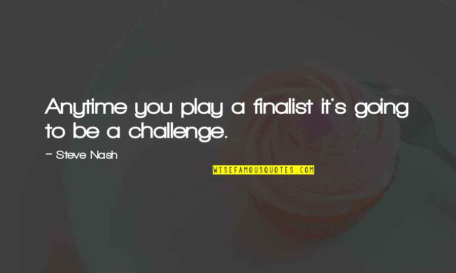 Catfish And Mandala Quotes By Steve Nash: Anytime you play a finalist it's going to