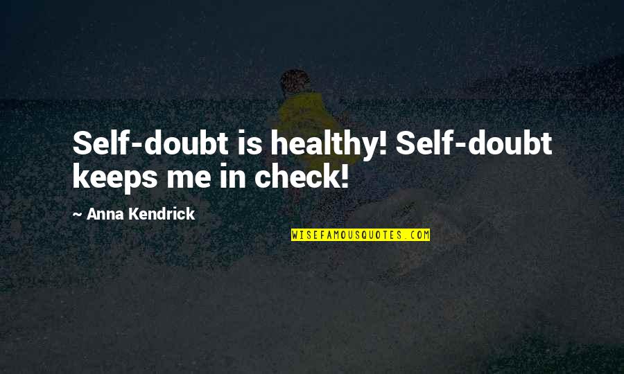 Catfish Cooley Quotes By Anna Kendrick: Self-doubt is healthy! Self-doubt keeps me in check!