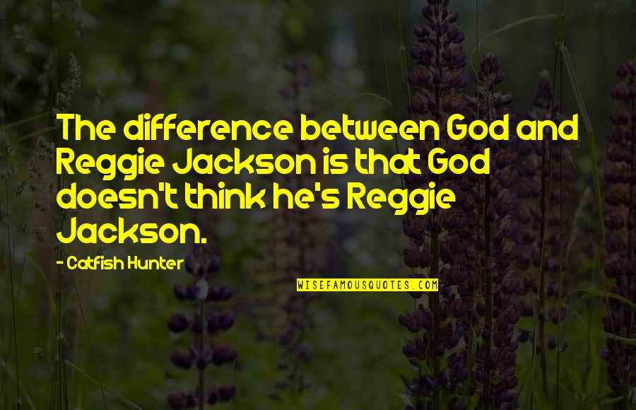Catfish Hunter Quotes By Catfish Hunter: The difference between God and Reggie Jackson is