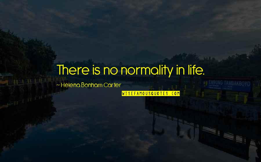 Catfish Noodling Quotes By Helena Bonham Carter: There is no normality in life.