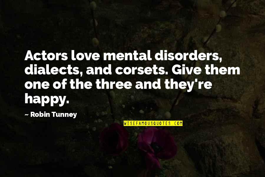 Catfish Show Quotes By Robin Tunney: Actors love mental disorders, dialects, and corsets. Give
