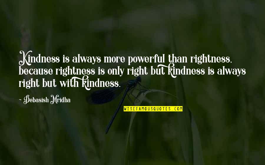 Catfish Tv Show Quotes By Debasish Mridha: Kindness is always more powerful than rightness, because