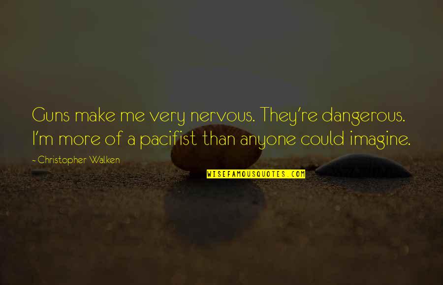 Catfishes App Quotes By Christopher Walken: Guns make me very nervous. They're dangerous. I'm Catfishes App Quotes By Christopher Walken: Guns make me very nervous. They're dangerous. I'm