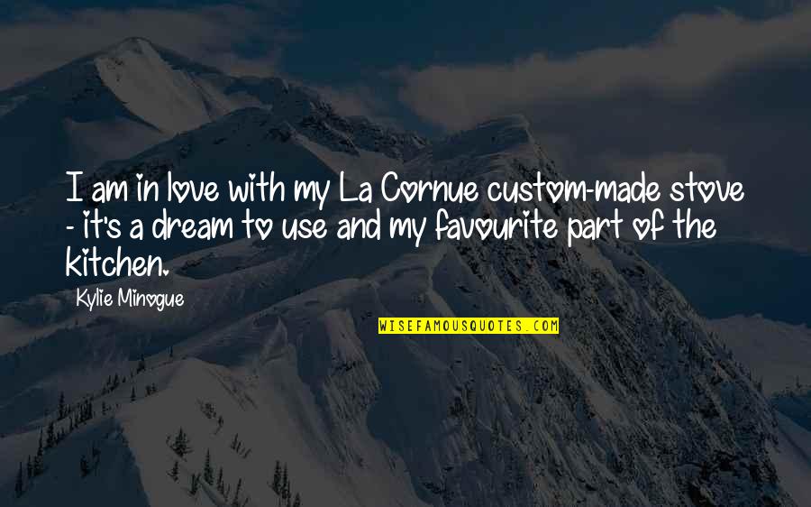 Catfishes Of The World Quotes By Kylie Minogue: I am in love with my La Cornue