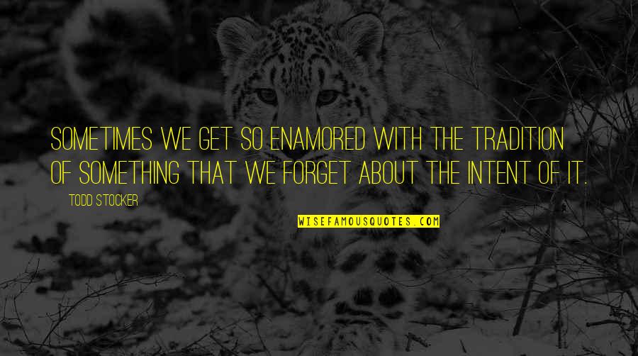 Catgut Strings Quotes By Todd Stocker: Sometimes we get so enamored with the tradition Catgut Strings Quotes By Todd Stocker: Sometimes we get so enamored with the tradition