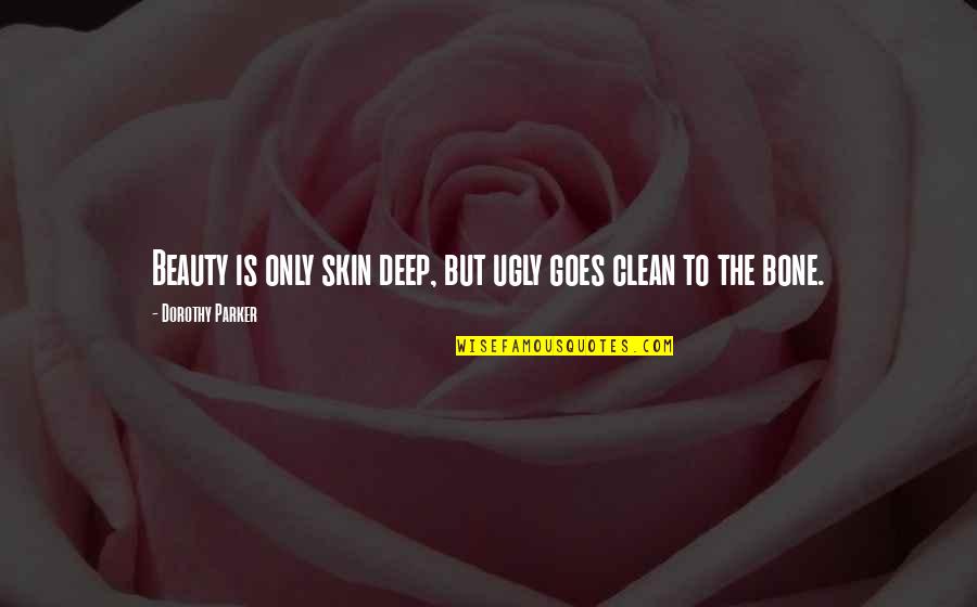 Cath And Levi Quotes By Dorothy Parker: Beauty is only skin deep, but ugly goes Cath And Levi Quotes By Dorothy Parker: Beauty is only skin deep, but ugly goes