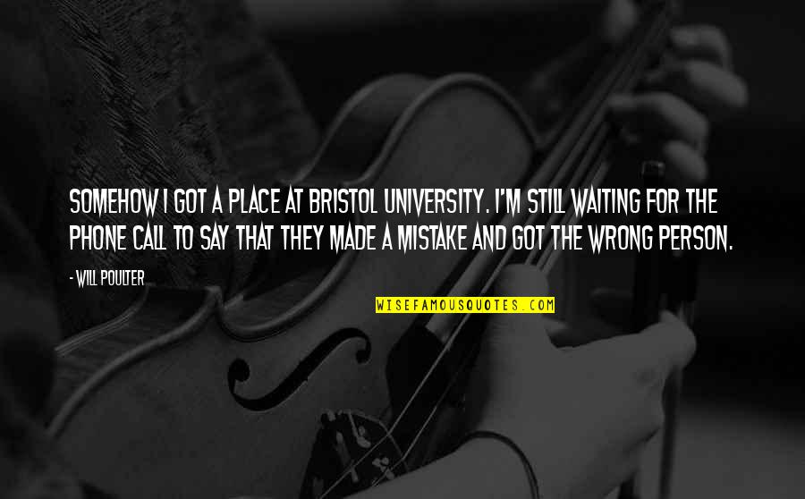 Cath And Levi Quotes By Will Poulter: Somehow I got a place at Bristol University. Cath And Levi Quotes By Will Poulter: Somehow I got a place at Bristol University.