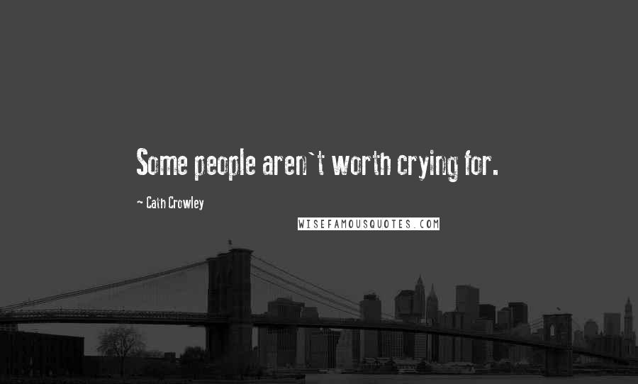 Cath Crowley quotes: Some people aren't worth crying for.