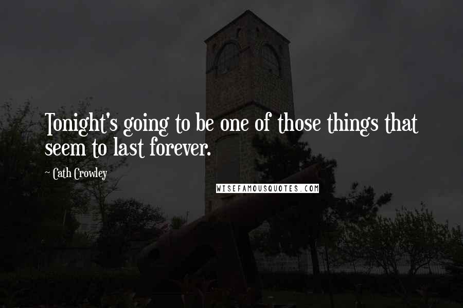 Cath Crowley quotes: Tonight's going to be one of those things that seem to last forever.