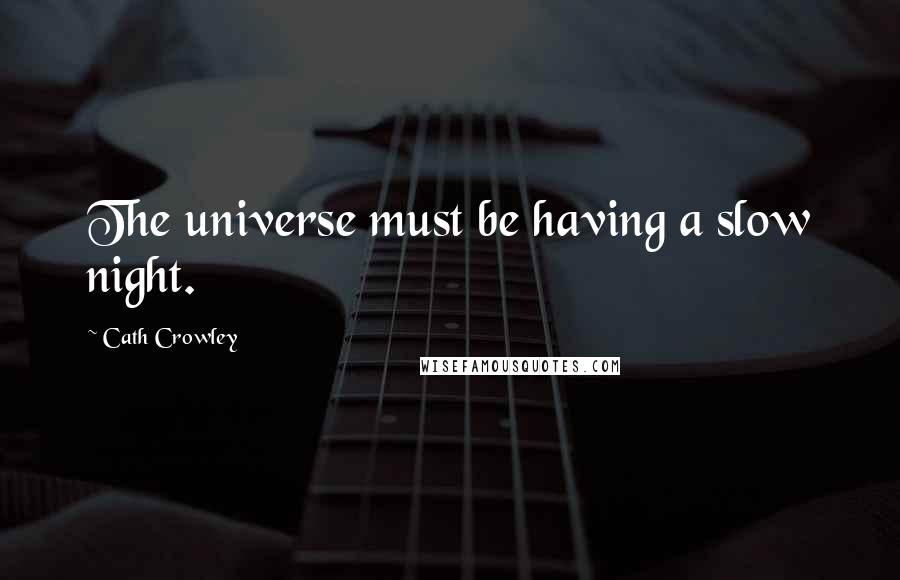Cath Crowley quotes: The universe must be having a slow night.