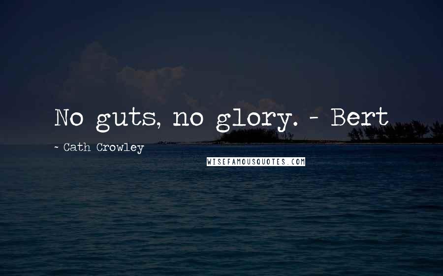 Cath Crowley quotes: No guts, no glory. - Bert