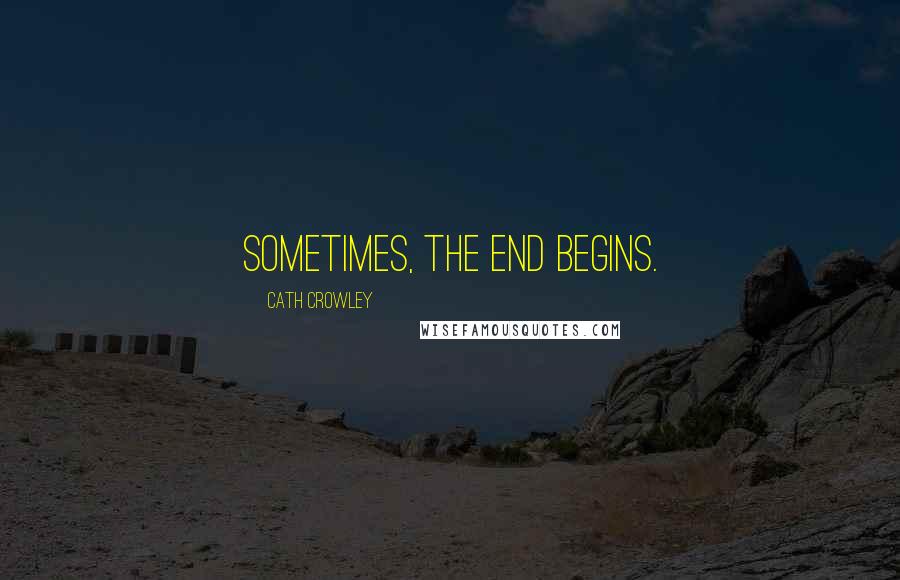 Cath Crowley quotes: Sometimes, the end begins.
