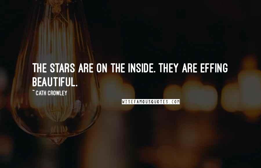 Cath Crowley quotes: The stars are on the inside. They are effing beautiful.
