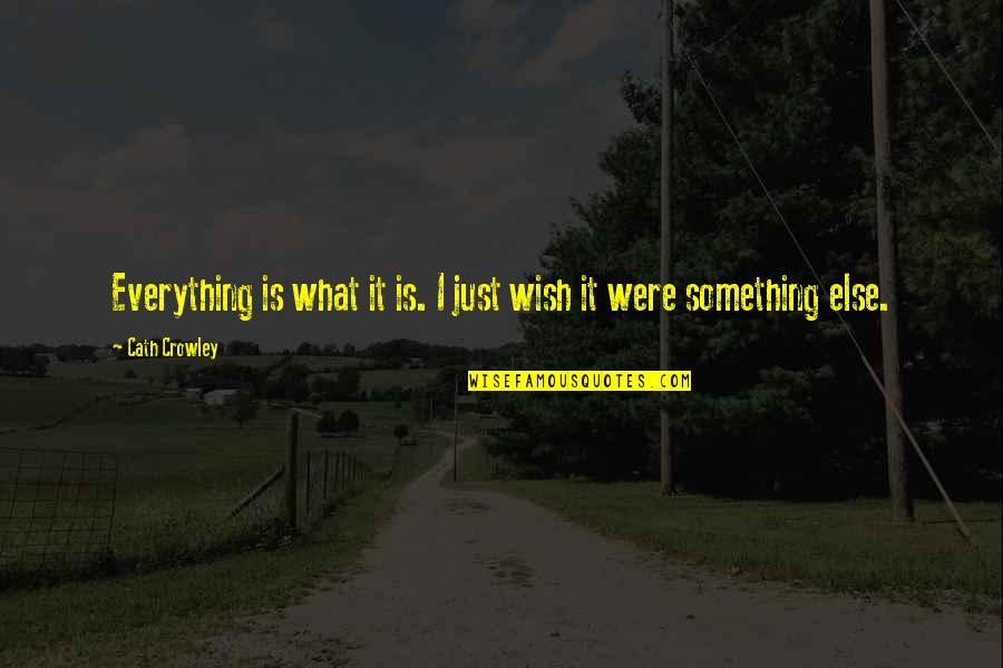 Cath Quotes By Cath Crowley: Everything is what it is. I just wish