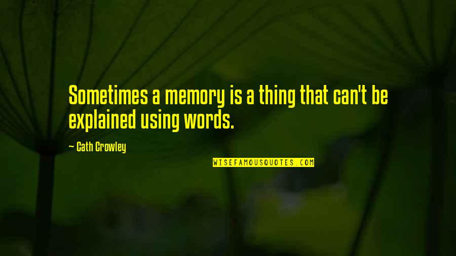 Cath Quotes By Cath Crowley: Sometimes a memory is a thing that can't