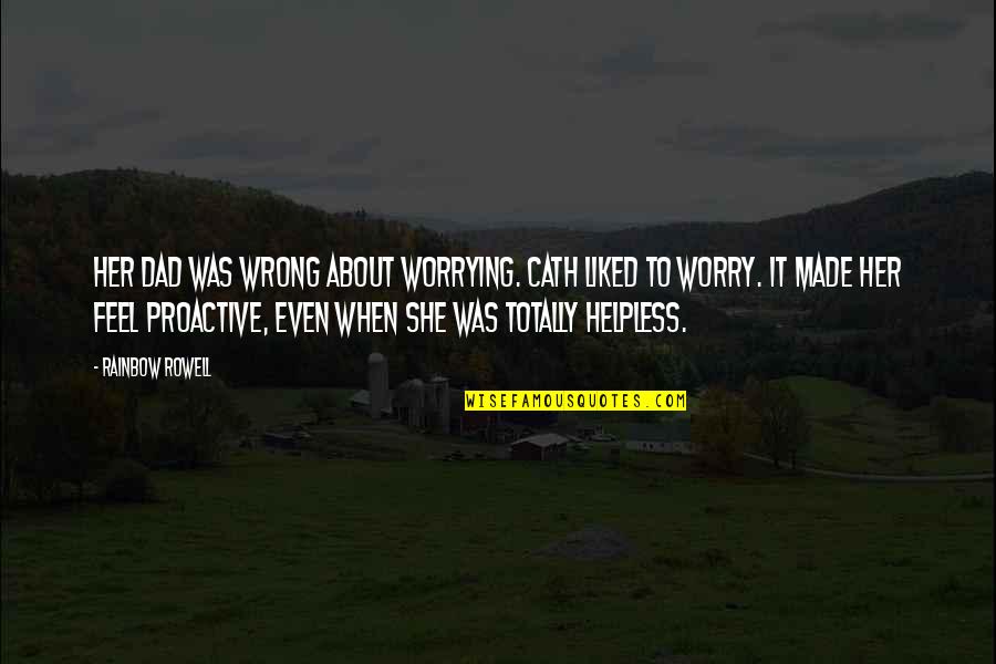 Cath Quotes By Rainbow Rowell: Her dad was wrong about worrying. Cath liked