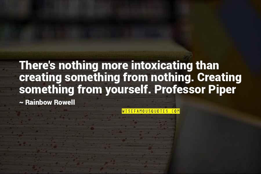 Cath Quotes By Rainbow Rowell: There's nothing more intoxicating than creating something from