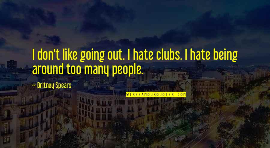 Catha Quotes By Britney Spears: I don't like going out. I hate clubs.