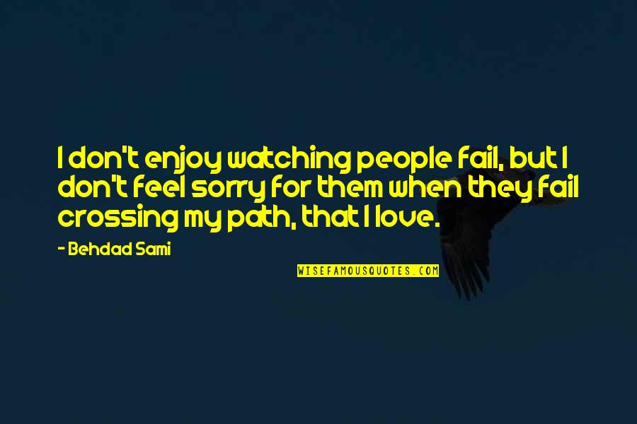 Cathal O'regan Quotes By Behdad Sami: I don't enjoy watching people fail, but I