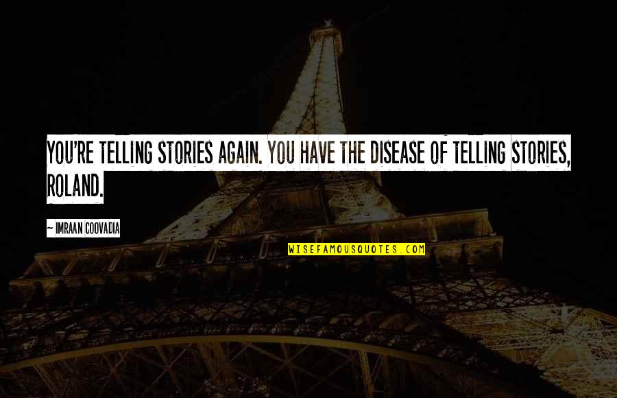 Cathal Quotes By Imraan Coovadia: You're telling stories again. You have the disease