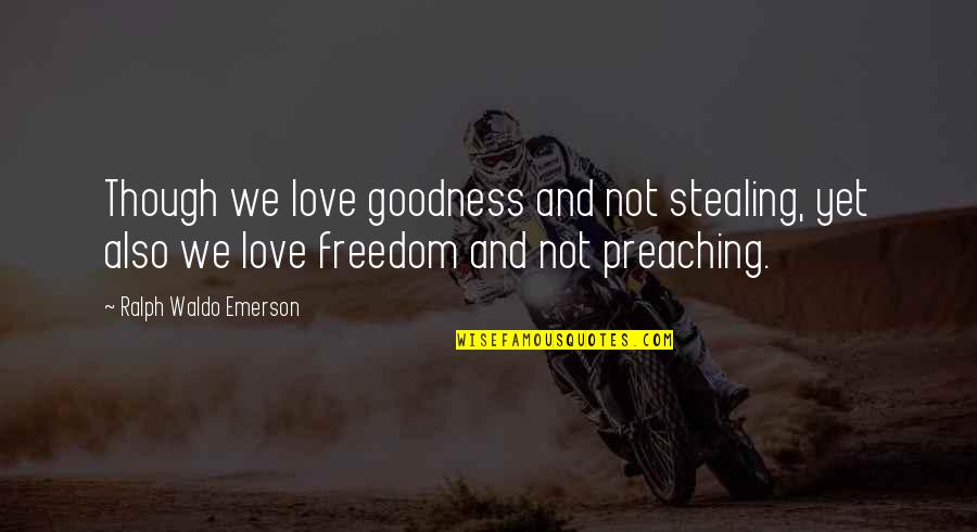 Catharina Van Siena Quotes By Ralph Waldo Emerson: Though we love goodness and not stealing, yet