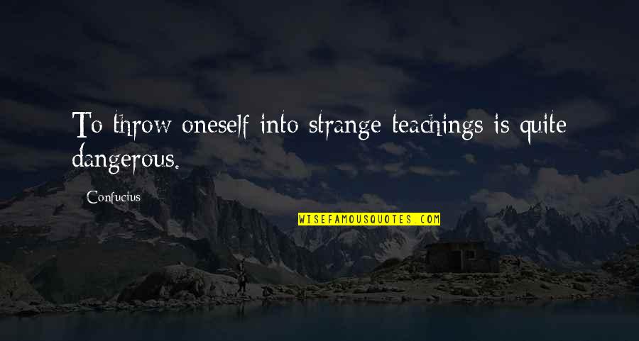 Catharine Esther Beecher Quotes By Confucius: To throw oneself into strange teachings is quite