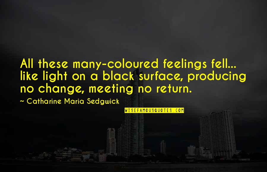 Catharine Maria Sedgwick Quotes By Catharine Maria Sedgwick: All these many-coloured feelings fell... like light on