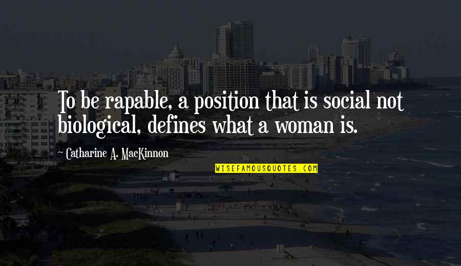 Catharine Quotes By Catharine A. MacKinnon: To be rapable, a position that is social