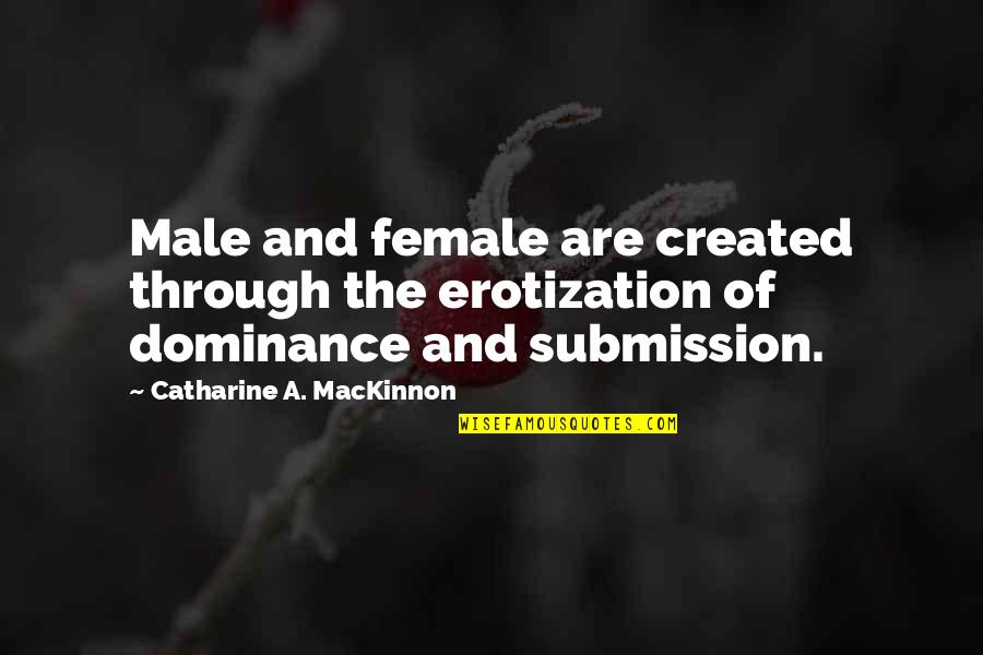 Catharine Quotes By Catharine A. MacKinnon: Male and female are created through the erotization