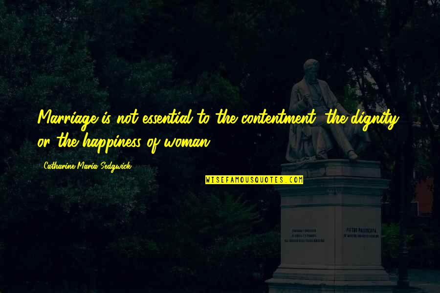 Catharine Quotes By Catharine Maria Sedgwick: Marriage is not essential to the contentment, the