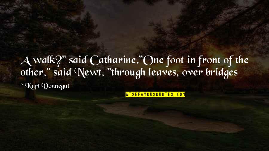 Catharine Quotes By Kurt Vonnegut: A walk?" said Catharine."One foot in front of