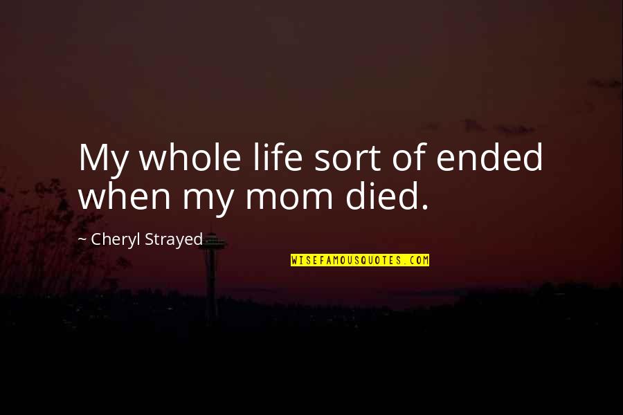 Cathars Quotes By Cheryl Strayed: My whole life sort of ended when my