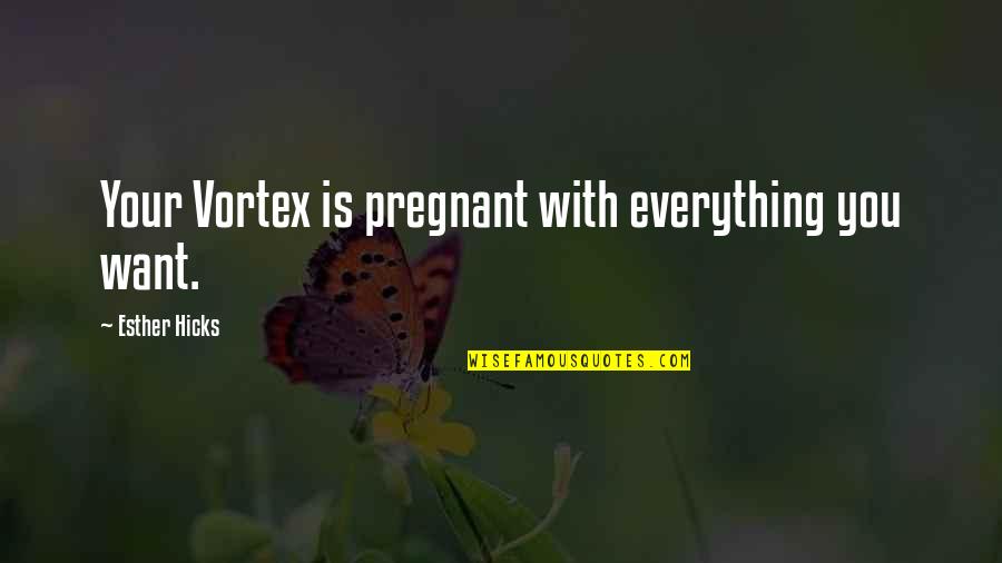 Catharsis In A Sentence Quotes By Esther Hicks: Your Vortex is pregnant with everything you want.