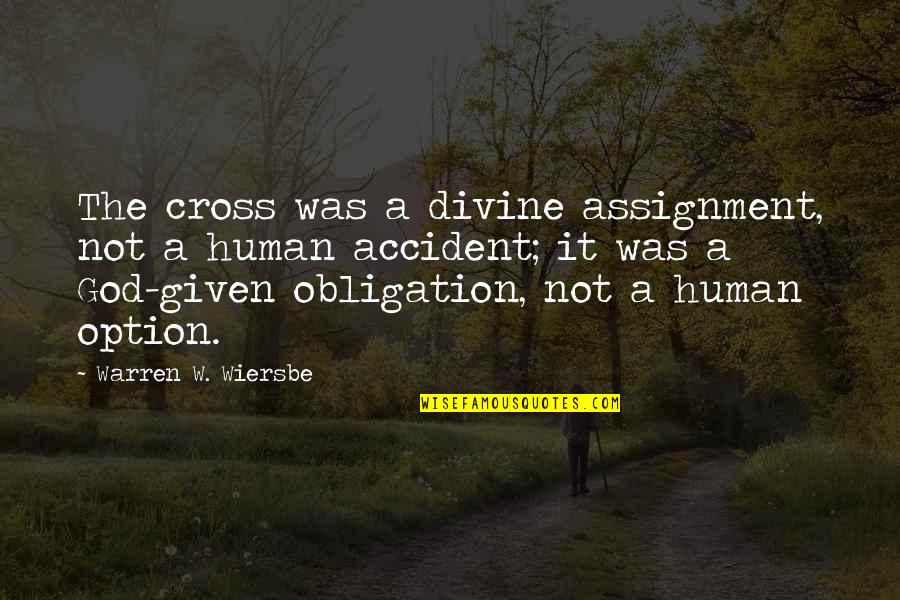 Catharsis In A Sentence Quotes By Warren W. Wiersbe: The cross was a divine assignment, not a