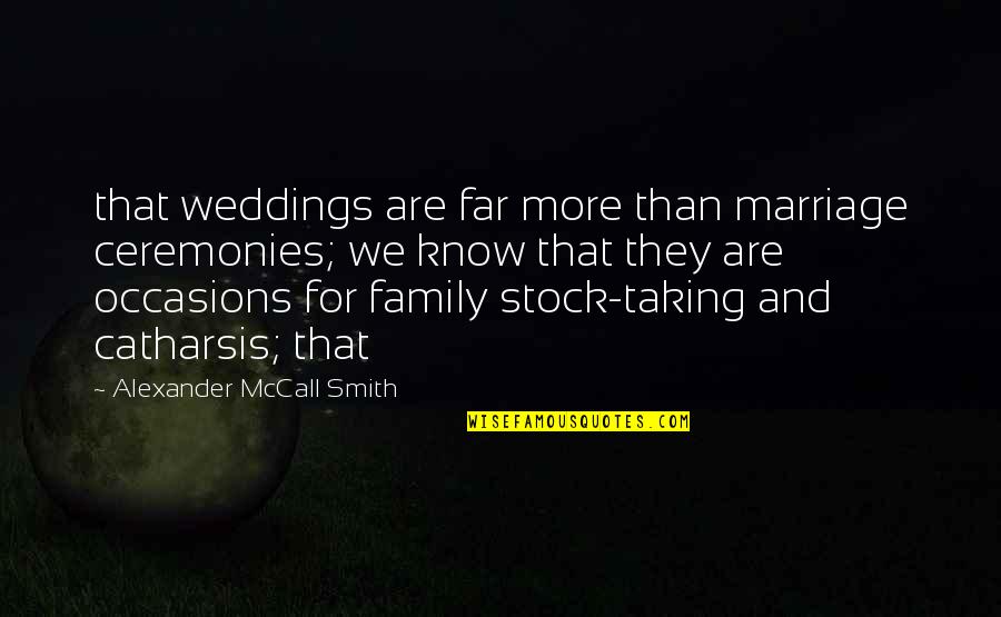 Catharsis Quotes By Alexander McCall Smith: that weddings are far more than marriage ceremonies;