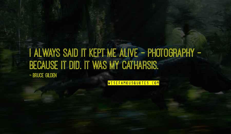 Catharsis Quotes By Bruce Gilden: I always said it kept me alive -