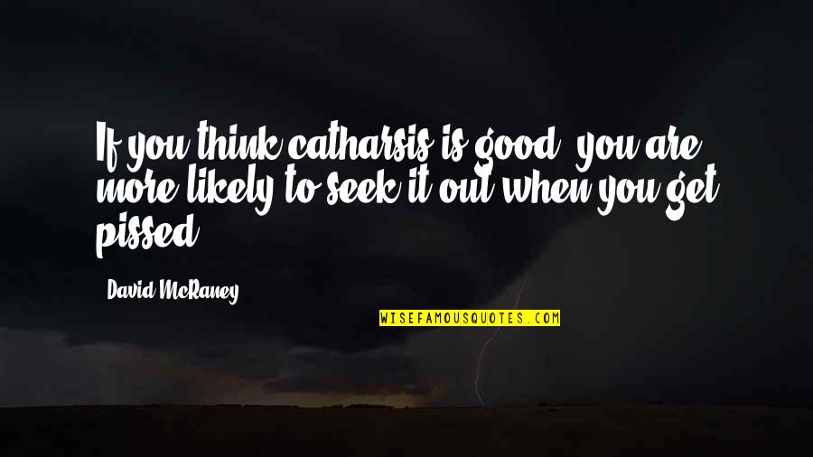 Catharsis Quotes By David McRaney: If you think catharsis is good, you are