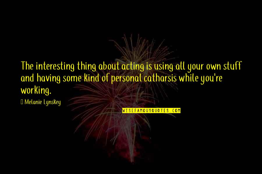 Catharsis Quotes By Melanie Lynskey: The interesting thing about acting is using all