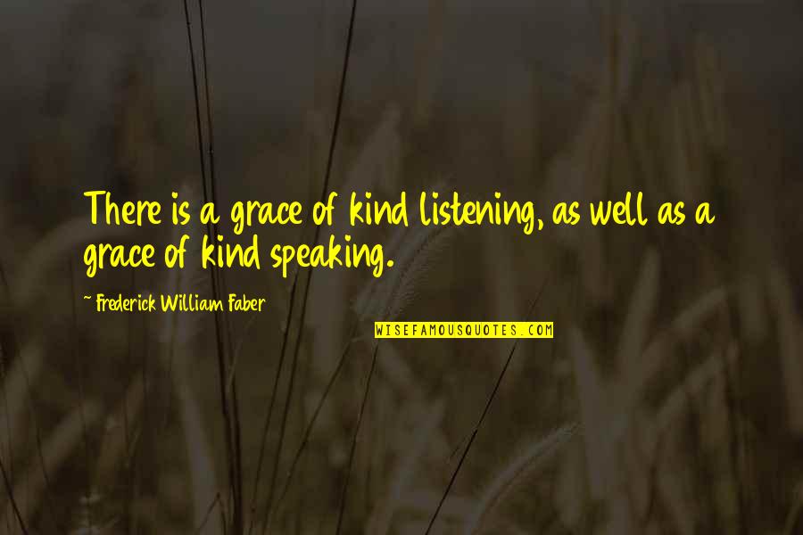 Cathartic Drug Quotes By Frederick William Faber: There is a grace of kind listening, as