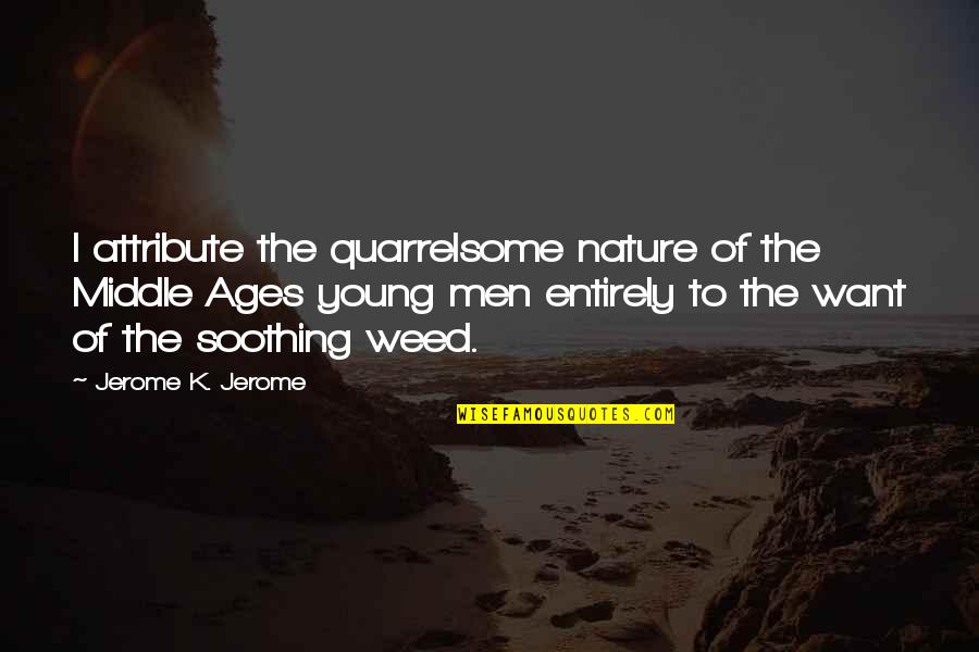 Cathartic Drug Quotes By Jerome K. Jerome: I attribute the quarrelsome nature of the Middle