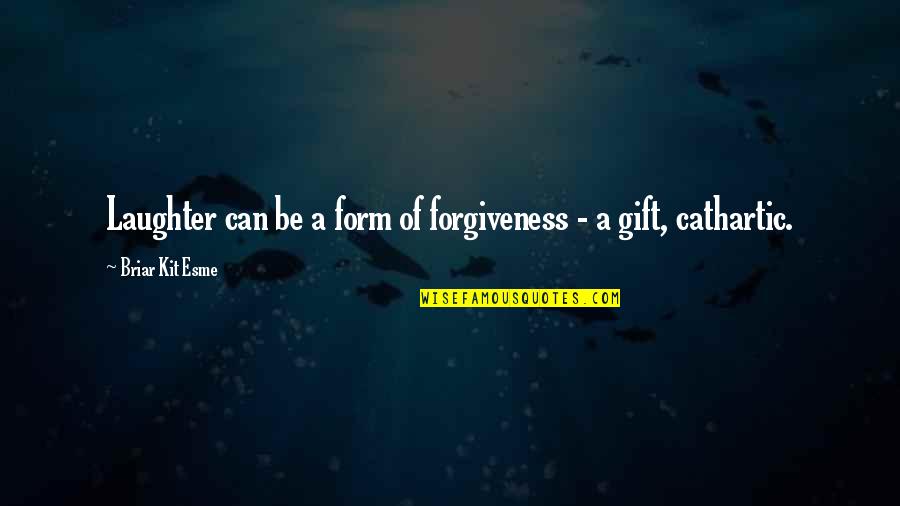 Cathartic Quotes By Briar Kit Esme: Laughter can be a form of forgiveness -