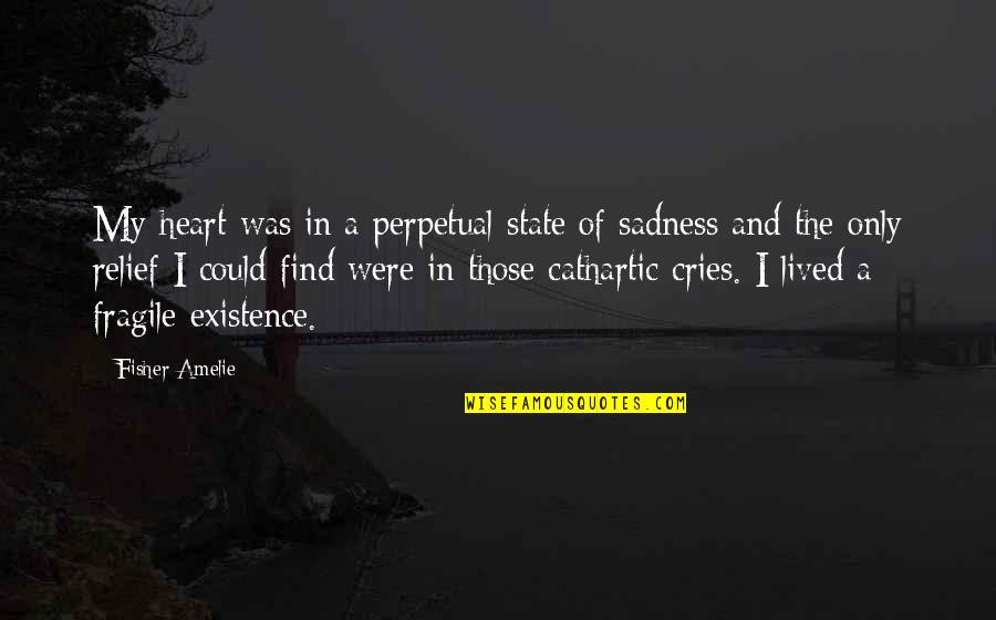 Cathartic Quotes By Fisher Amelie: My heart was in a perpetual state of