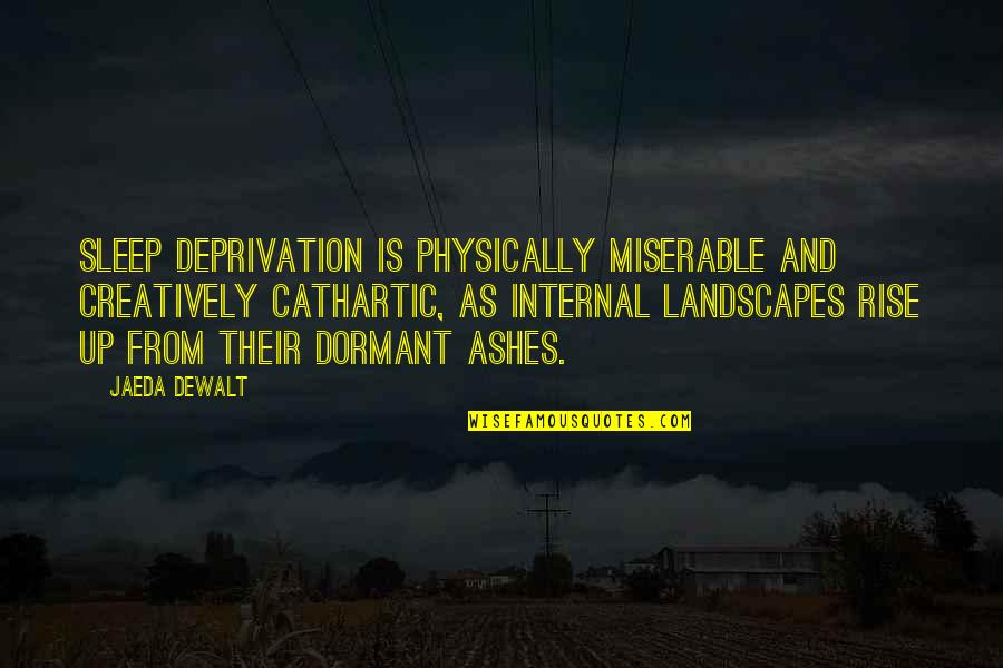 Cathartic Quotes By Jaeda DeWalt: Sleep deprivation is physically miserable and creatively cathartic,