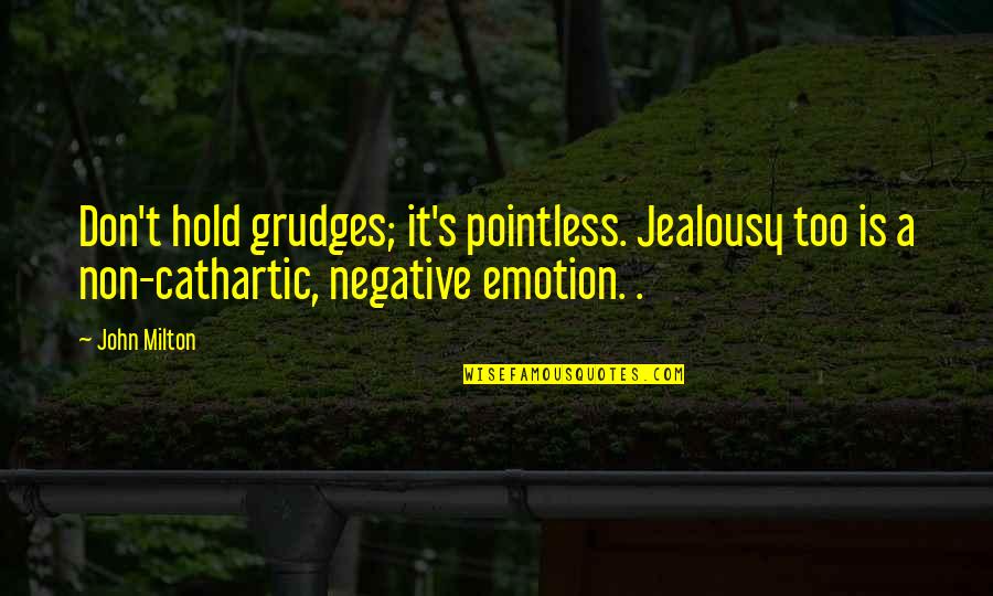 Cathartic Quotes By John Milton: Don't hold grudges; it's pointless. Jealousy too is