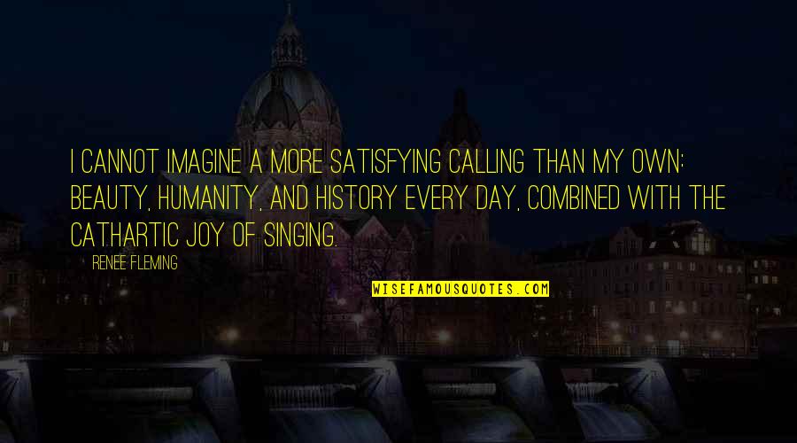 Cathartic Quotes By Renee Fleming: I cannot imagine a more satisfying calling than