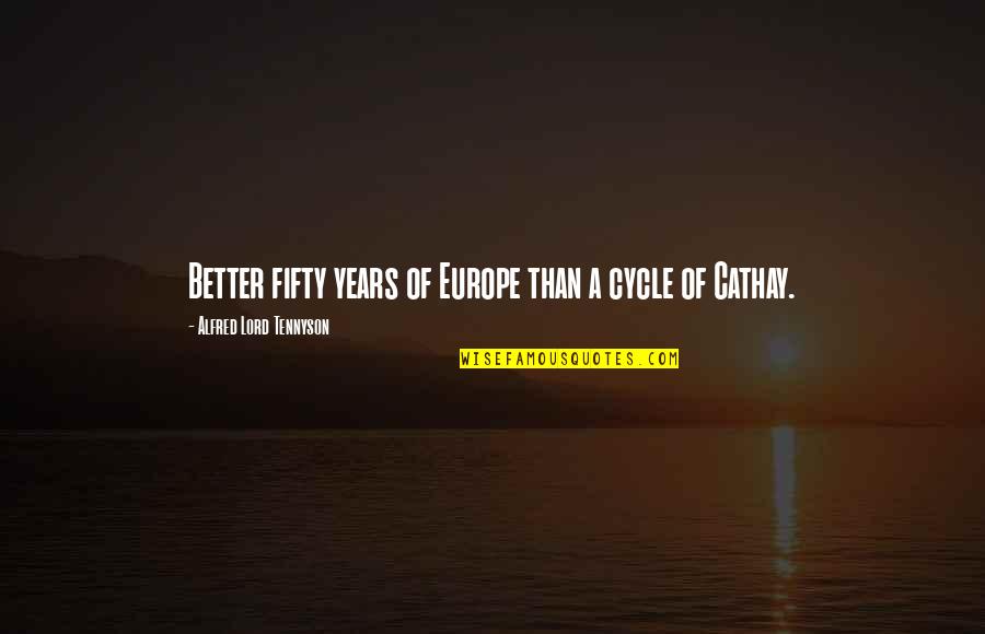 Cathay Quotes By Alfred Lord Tennyson: Better fifty years of Europe than a cycle