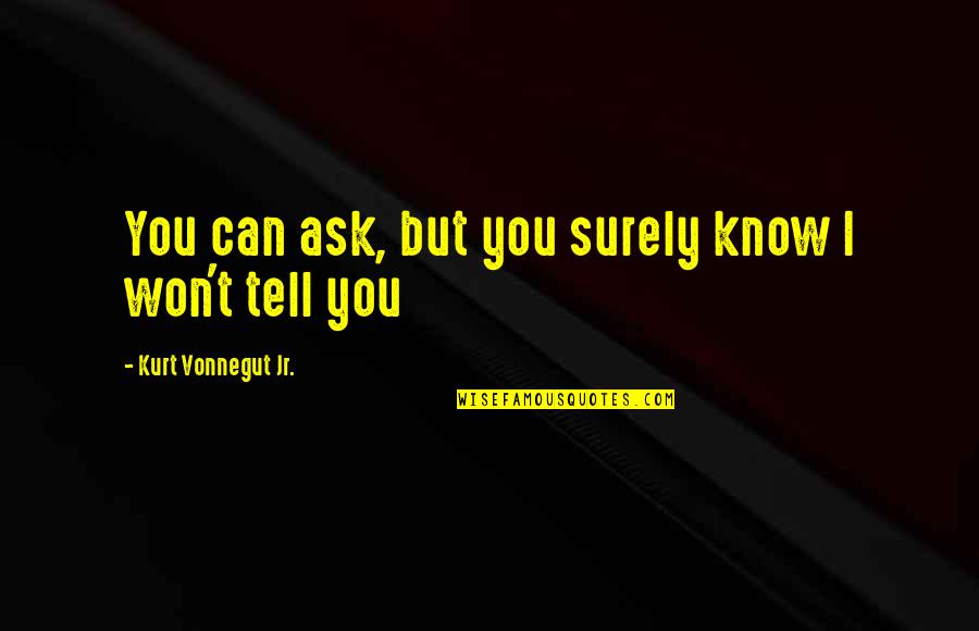 Cathay Quotes By Kurt Vonnegut Jr.: You can ask, but you surely know I