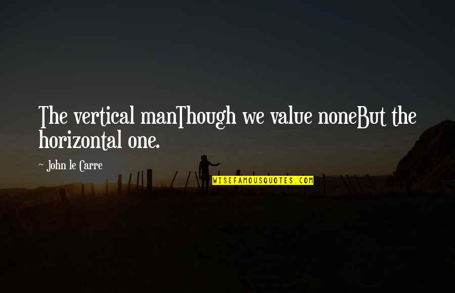 Cathbad Pronunciation Quotes By John Le Carre: The vertical manThough we value noneBut the horizontal Cathbad Pronunciation Quotes By John Le Carre: The vertical manThough we value noneBut the horizontal