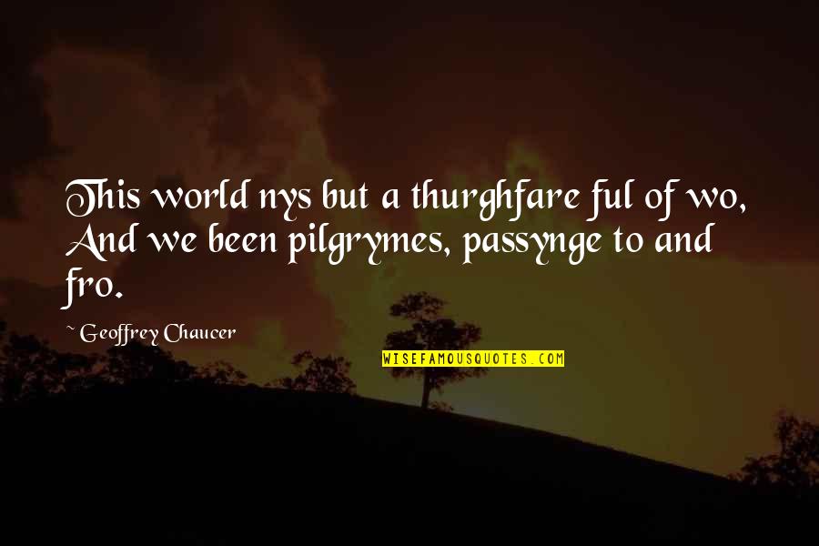 Cathectic Quotes By Geoffrey Chaucer: This world nys but a thurghfare ful of Cathectic Quotes By Geoffrey Chaucer: This world nys but a thurghfare ful of