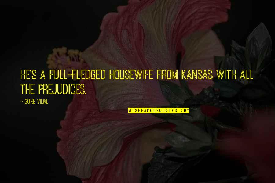 Cathectic Quotes By Gore Vidal: He's a full-fledged housewife from Kansas with all